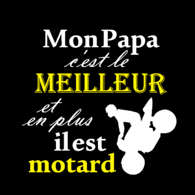 Mon papa c est le meilleur et en plus il est motard